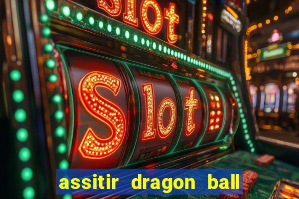 assitir dragon ball z dublado